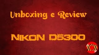 Unboxing e Review  Nikon D5300 [upl. by Hcurob193]