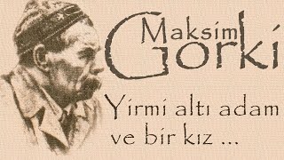 quotYirmi altı adam ve bir kızquot Maksim GORKİ sesli öykü Akın ALTAN [upl. by Jerroll]