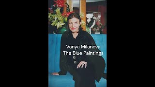 Vanya Milanova  The Blue Paintings [upl. by Salmon337]