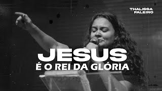 Jesus é o Rei da Glória ELE NÃO PERDEU O CONTROLE  Thalissa Faleiro [upl. by Yeffej796]