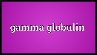 Gamma globulin Meaning [upl. by Annemarie]