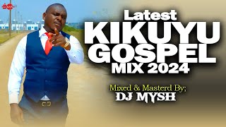 BEST OF KIKUYU LATEST GOSPEL MIX 2024  DJ MYSH  MunjorotiNinevehMiriam MuthunguSammy KShiru GP [upl. by Purdy]