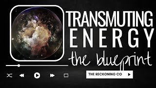 673 TRANSMUTING ENERGY  A Blueprint Explanation [upl. by Basir]