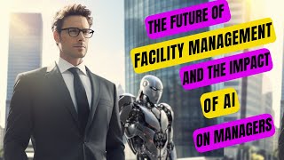 The Future of Facility Management AIs Impact on Managers [upl. by Forlini]