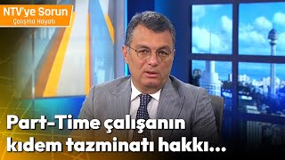 Part Time Çalışanın da Kıdem Tazminatı Hakkı Var mı  NTV ye Sorun Çalışma Hayatı [upl. by Carhart234]