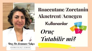 RoaccutaneZoretaninAknetrentAcnegen kullananlar Oruç Tutabilir mi DoçDrZennure Takcı Anlatıyor [upl. by Akirat268]