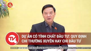 Dự án có tính chất đầu tư Quy định chi thường xuyên hay chi đầu tư  Truyền hình Quốc hội Việt Nam [upl. by Rockie]