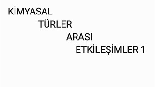 kimyasal türler arası etkileşimler 1 [upl. by Nivahb]