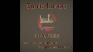 Daniel Lanois  Unofficial Love Child And Some Philosophical Thoughts About Music [upl. by Cayla797]