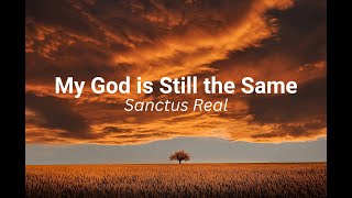 My God is Still the Same  Sanctus Real  Powerful Christian Worship Song [upl. by Hudgens]