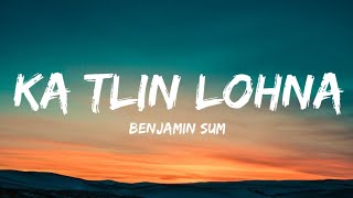 Benjamin Sum  Ka tlin lohna Lyrics [upl. by Nagol752]