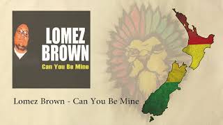 Lomez Brown  Can You Be Mine [upl. by Aelem]