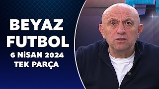 Beyaz Futbol 6 Nisan 2024 Tek Parça [upl. by Halyk84]