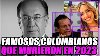 FAMOSOS COLOMBIANOS QUE MURIERON EN EL 2023  ESTOS SON LOS FAMOSOS QUE FALLECIERON EN 2023 [upl. by Llereg]