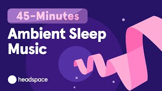 45Minute Music for Sleep Headspace Sleep Music Streamways [upl. by Quartus]