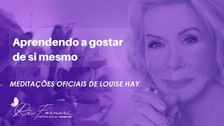 Aprendendo a Gostar de Si Mesmo  Meditação oficial Louise Hay [upl. by Id787]