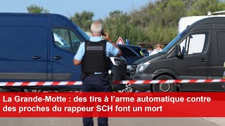 La GrandeMotte  des tirs à l’arme automatique contre des proches du rappeur SCH font un mort [upl. by Pansir]