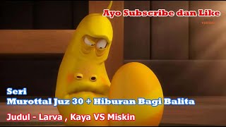 Murottal Anak Juz 30  Seri Larva Kaya VS Miskin [upl. by Eenej]