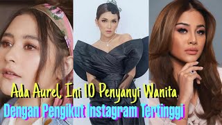 Ada Aurel Ini 10 Penyanyi Wanita dengan Pengikut Instagram Tertinggi [upl. by Aicak453]