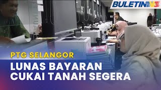 PTG SELANGOR  Seru Lunas Bayaran Cukai Tanah amp Petak Sebelum 1 Jun [upl. by Joanne]