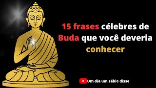 15 frases célebres de Buda que você deveria conhecer  Tudo o que somos é resultado do que pensamos [upl. by Twedy]