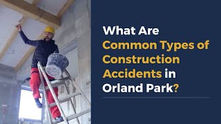 What Are Common Types of Construction Accidents in Orland Park [upl. by Herc687]