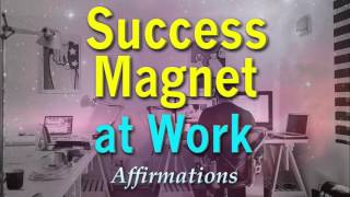 Success Magnet at Work  Powerful Affirmations for being a total success magnet at work [upl. by Weeks]