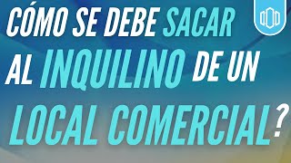 Cómo sacar un INQUILINO de un LOCAL COMERCIAL Puedo pedirle el inmueble [upl. by Edin]