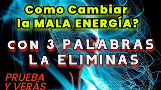 Como Cambiar la MALA Energía con tan SOLO 3 PALABRAS PODEROSAS │LA ELIMINAN POR COMPLETO [upl. by Ymij497]