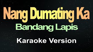 Nang Dumating Ka  Bandang Lapis Karaoke [upl. by Annav912]