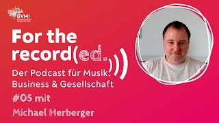 05 Michael Herberger  For the recorded – Der Podcast für Musik Business amp Gesellschaft [upl. by Oam]