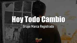 Hoy Todo Cambio  Grupo Marca Registrada LetraLyrics [upl. by Bryner604]