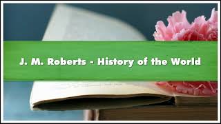 J M Roberts History of the World Part 01 Audiobook [upl. by Mccreery463]