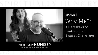 Why Me 3 New Ways to Look at Life’s Biggest Challenges  Spiritually Hungry Podcast Ep 125 [upl. by Anauj]