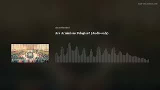 Are Arminians Pelagian Audio only [upl. by Tinaret895]