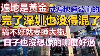 深圳也沒得混了，搞不好就要睡大街！以前遍地是黃金，如今遍地是睡路邊公廁的！日子也沒想像的哪麼好過，值得大家深思！ [upl. by Ajak605]