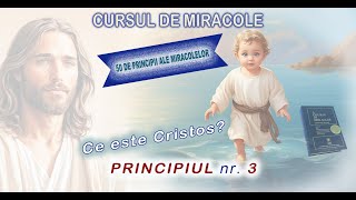 CURSUL DE MIRACOLE Ce este Cristos Principiul nr 3 [upl. by Semmes649]