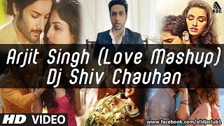 Arjit Singh Love Mashup DJ Shiv Chauhan [upl. by Hsital]