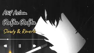 Rafta Rafta  Slowly amp Reverb  loficr7 Atif Aslam New Songs [upl. by Phaedra553]