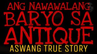 ANG NAWALANG BARYO SA ANTIQUE  Aswang True Story [upl. by Sucul]