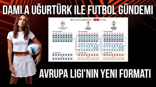 Damla Uğurtürk ile Futbol Gündemi  Avrupa Liginin Yeni Formatı DamlaUğurtürk [upl. by Finlay]