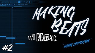 Making Beats W AARXN Episode 2  Making A Beat Using Looperman Loops [upl. by Viveca574]