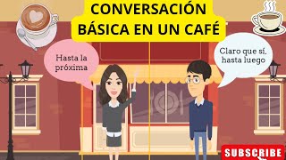 CONVERSACIÓN BÁSICA EN UN CAFÉ  Basic Spanish Conversation [upl. by Notsrik]