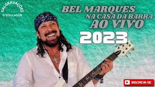 BEL MARQUES 2023 AO VIVO NA CASA DA BARRA [upl. by Lianne]