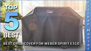 Top 5 Best Grill Cover for Weber Spirit E310 Review in 2023 [upl. by Ayotnom]