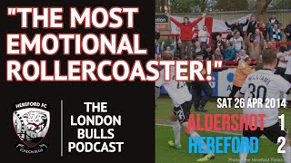 quotThe Most Emotional Rollercoasterquot  Aldershot 12 Hereford in 2014  The London Bulls Podcast Ep6 [upl. by Tillion]