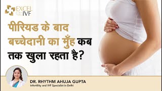 बच्चेदानी का मुंह कब तक खुला रहता है Period के कितने दिन बाद pregnancy होती है Dr Rhythm Gupta [upl. by Phira]