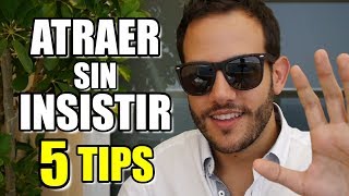 Como Dejar De Insistir Para Ser Más Atractivo Para Las Mujeres  5 Tips [upl. by Alano]