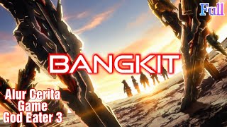 Bangkit  Alur Cerita Game God Eater 3 [upl. by Ayotas391]