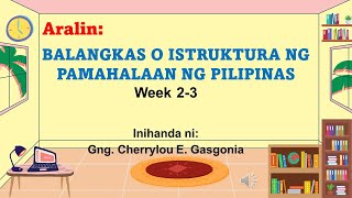 AP4 Quarter 3 Week 23 Balangkas o Istruktura ng Pamahalaan ng Pilipinas [upl. by Nwahsem10]